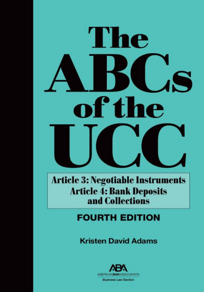 The ABCs of the UCC, Article 3: Negotiable Instruments and Article 4: Bank Deposits and Collections - 4th Edition - Kristen David Adams