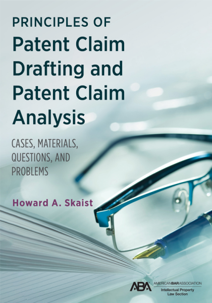 Principles of Patent Claim Drafting and Patent Claim Analysis: Cases, Material, Questions, and Problems - Howard Skaist