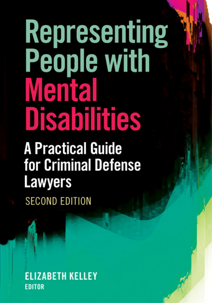 Representing People with Mental Disabilities: A Practical Guide for Criminal Defense Lawyers - 2nd Edition - Elizabeth Kelley