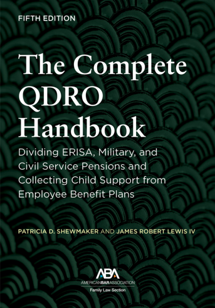 The Complete QDRO Handbook: Dividing ERISA, Military, and Civil Service Pensions and Collecting Child Support from Employee Benefit Plans - 5th Edition - Patricia D Shewmaker