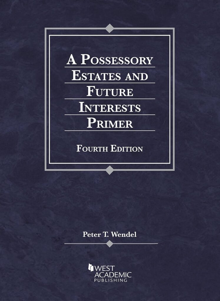 A Possessory Estates and Future Interests Primer - 4th Edition - Peter T. Wendel