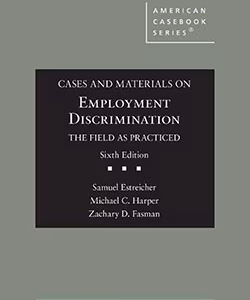 Cases and Materials on Employment Discrimination, the Field as Practiced 6th Edition Samuel Estreicher ISBN 9781647083694, 978-1647083694 & 9798892095754
