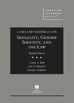 Cases and Materials on Sexuality, Gender Identity, and the Law - 8th Edition - Carlos A. Ball