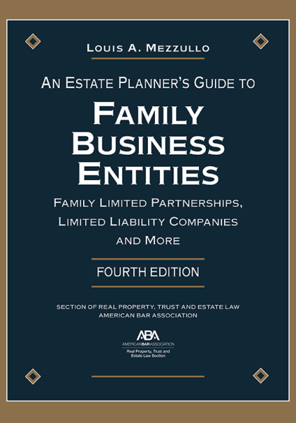 An Estate Planner's Guide to Family Business Entities: Family Limited Partnerships, Limited Liability Companies, and More - 4th Edition - Louis A Mezzullo