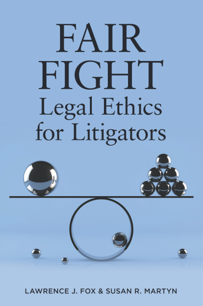 Fair Fight: Legal Ethics for Litigators - Susan R Martyn
