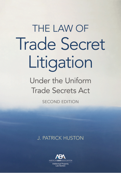 The Law of Trade Secret Litigation Under the Uniform Trade Secrets Act - 2nd Edition - J Patrick Huston