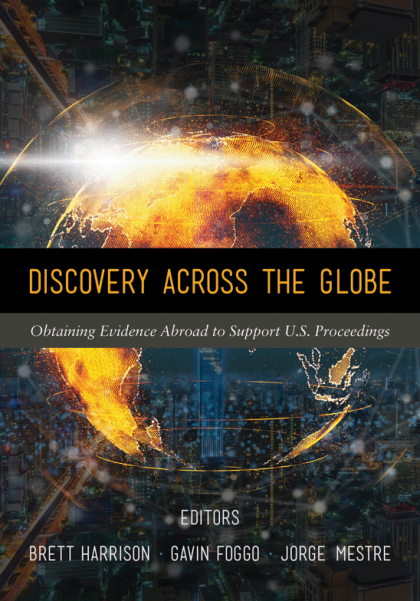 Discovery Across the Globe: Obtaining Evidence Abroad to Support U.S. Proceedings - Jorge A Mestre