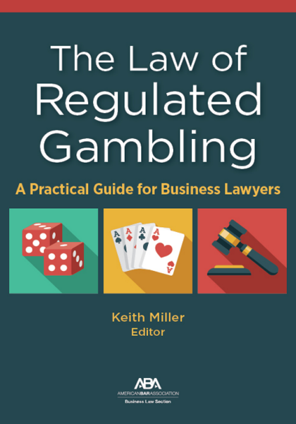 The Law of Regulated Gambling: A Practical Guide for Business Lawyers - Keith C Miller
