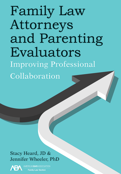 Family Law Attorneys and Parenting Evaluators: Improving Professional Collaboration - Stacy Heard