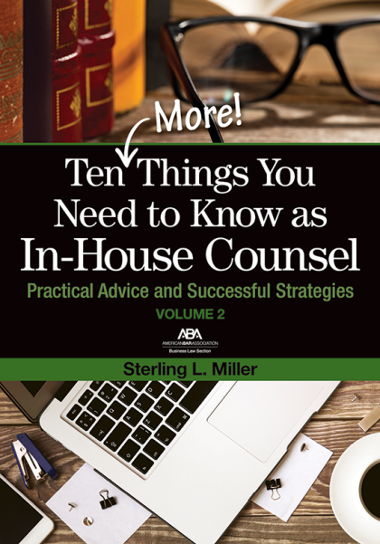 Ten (More) Things You Need to Know as In-House Counsel, Volume 2: Practical Advice and Successful Strategies - Sterling L Miller