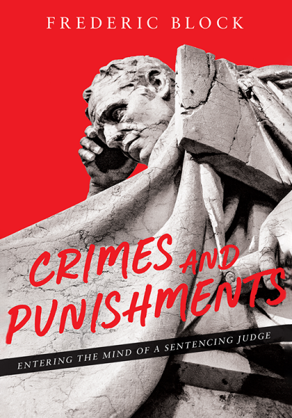 Crimes and Punishments: Entering the Mind of a Sentencing Judge - Frederic Block