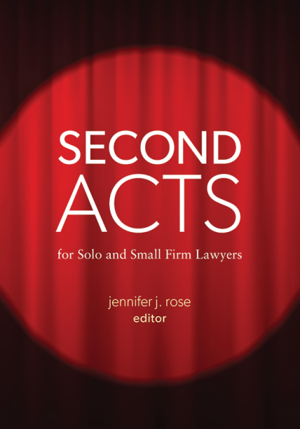 Second Acts for Solo and Small Firm Lawyers - Jennifer J Rose