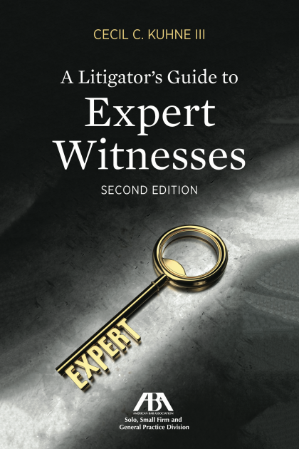 A Litigator's Guide to Expert Witnesses - 2nd Edition - Cecil C Kuhne III
