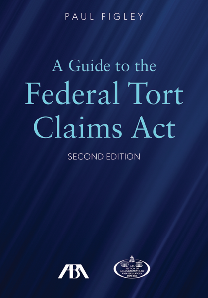 A Guide to the Federal Tort Claims Act - 2nd Edition - Paul Figley