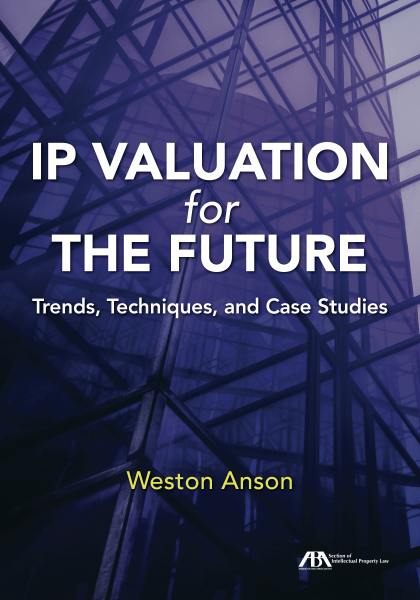 IP Valuation for the Future: Trends, Techniques, and Case Studies - Weston Theodore Anson