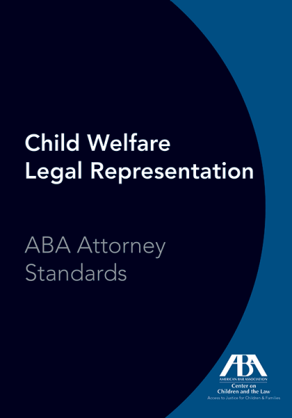 Child Welfare Legal Representation: ABA Attorney Standards