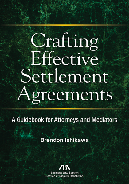 Crafting Effective Settlement Agreements: A Guidebook for Attorneys and Mediators - Brendon Ishikawa
