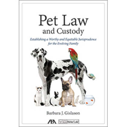 Pet Law and Custody: Establishing a Worthy and Equitable Jurisprudence for the Evolving Family - Barbara Joan Gislason