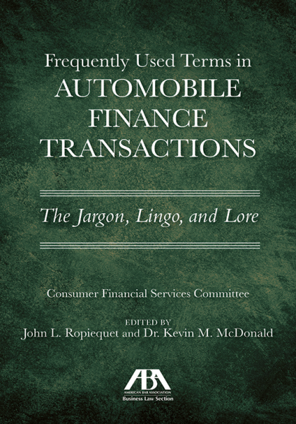Frequently Used Terms in Automobile Finance Transactions: The Jargon, Lingo, and Lore - John L Ropiequet