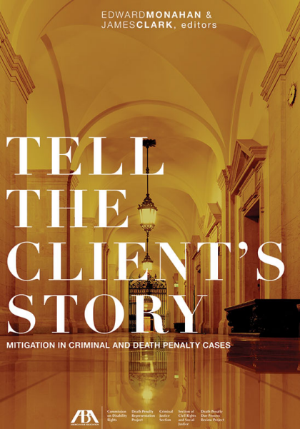 Tell the Client's Story: Mitigation in Criminal and Death Penalty Cases - Edward C Monahan