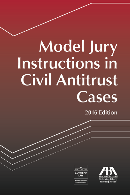 Model Jury Instructions in Civil Antitrust Cases - 2016 Edition