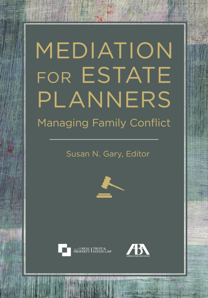 Mediation for Estate Planners: Managing Family Conflict - Susan N Gary
