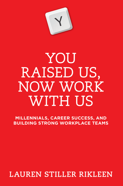 You Raised Us, Now Work With Us: Millennials, Career Success, and Building Strong Workplace Teams - Lauren Stiller Rikleen