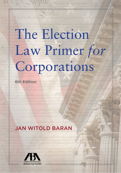 The Election Law Primer for Corporations - 6th Edition - Jan Witold Baran
