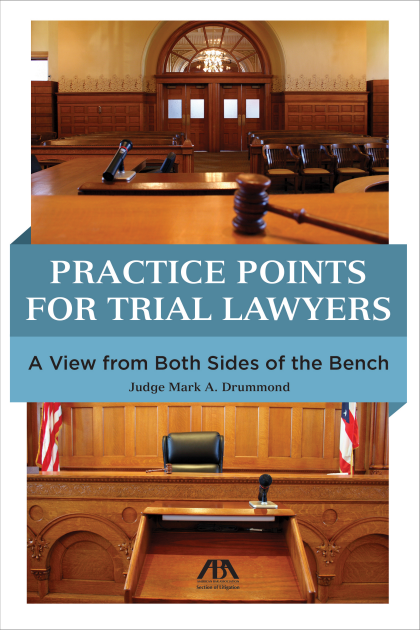 Practice Points for Trial Lawyers: A View From Both Sides of the Bench - Mark Allen Drummond