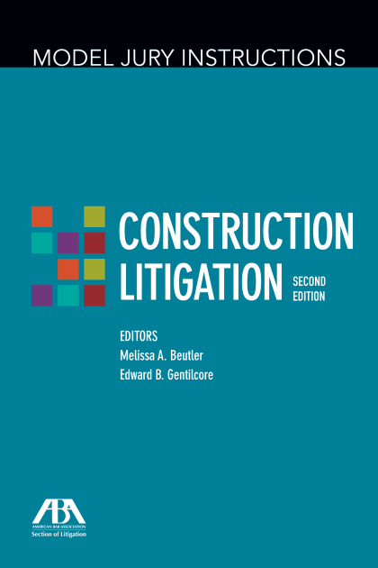 Model Jury Instructions: Construction Litigation - 2nd Edition - Edward B Gentilcore