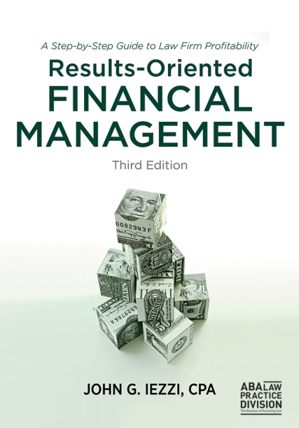 Results-Oriented Financial Management: A Step-by-Step Guide to Law Firm Profitability - 3rd Edition - John G Iezzi