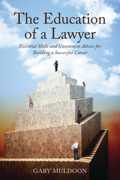 The Education of a Lawyer: Essential Skills and Practical Advice for Building a Successful Career - Gary Muldoon