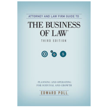 Attorney and Law Firm Guide to the Business of Law: Planning and Operating for Survival and Growth - 3rd Edition - Edward Poll