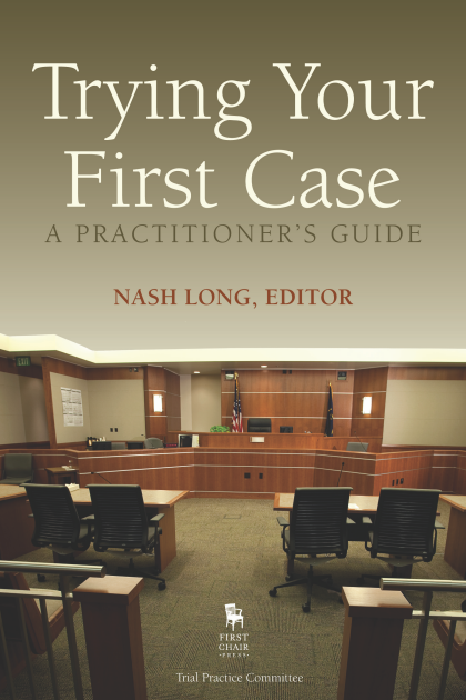 Trying Your First Case: A Practitioner's Guide - Nash E Long III