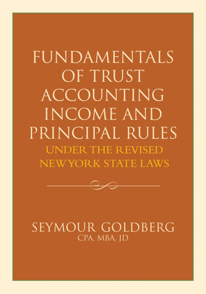 Fundamentals of Trust Accounting Income and Principal Rules under the Revised New York State Laws - Seymour Goldberg