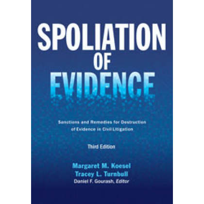 Spoliation of Evidence: Sanctions and Remedies for Destruction of Evidence in Civil Litigation - 3rd Edition - Margaret M Koesel