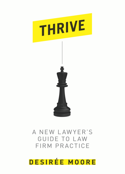 Thrive: A New Lawyer's Guide to Law Firm Practice - Desiree Furman Moore